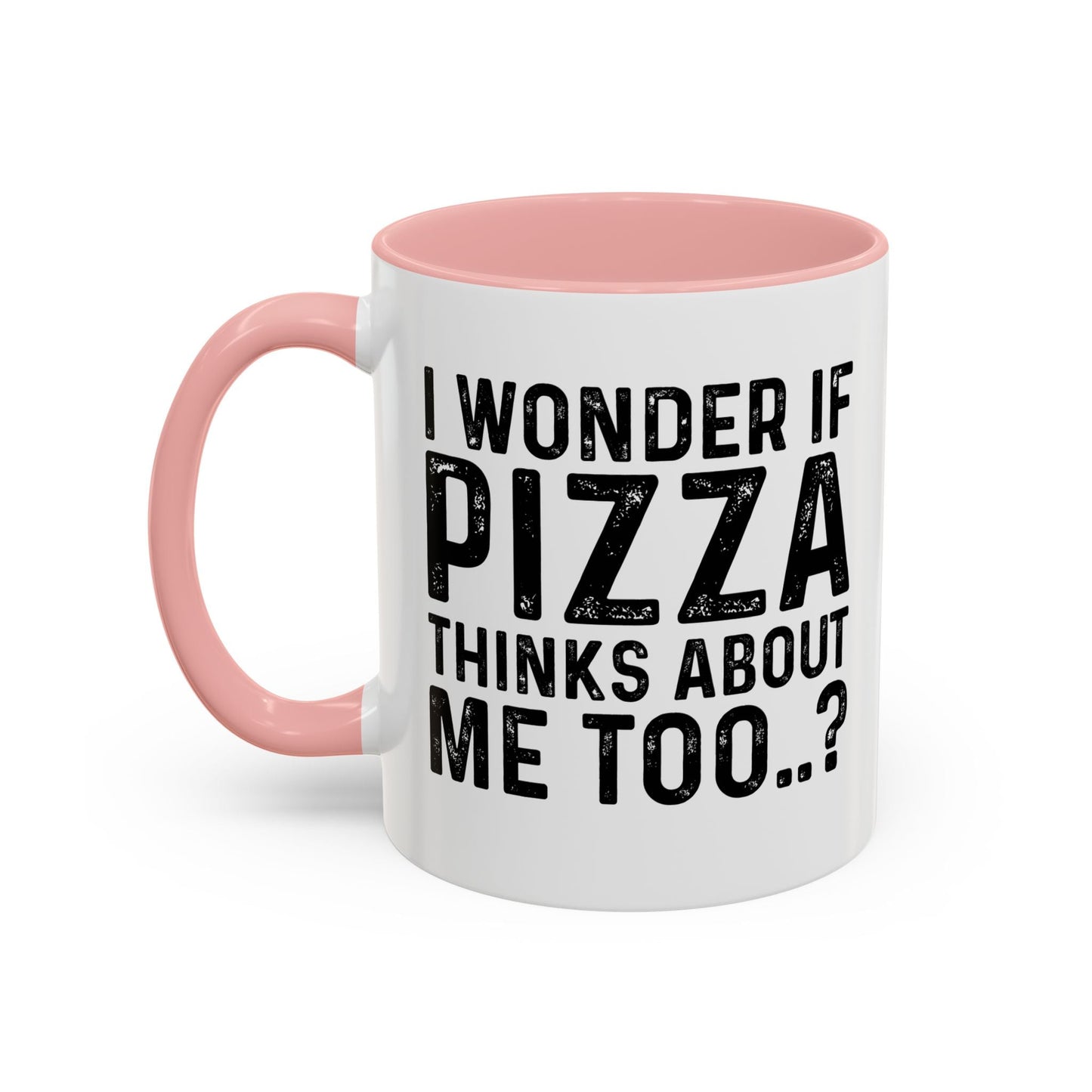 I WONDER IF PIZZA THINKS ABOUT ME TOO Accent BiColor Funny Sarcastic Mug