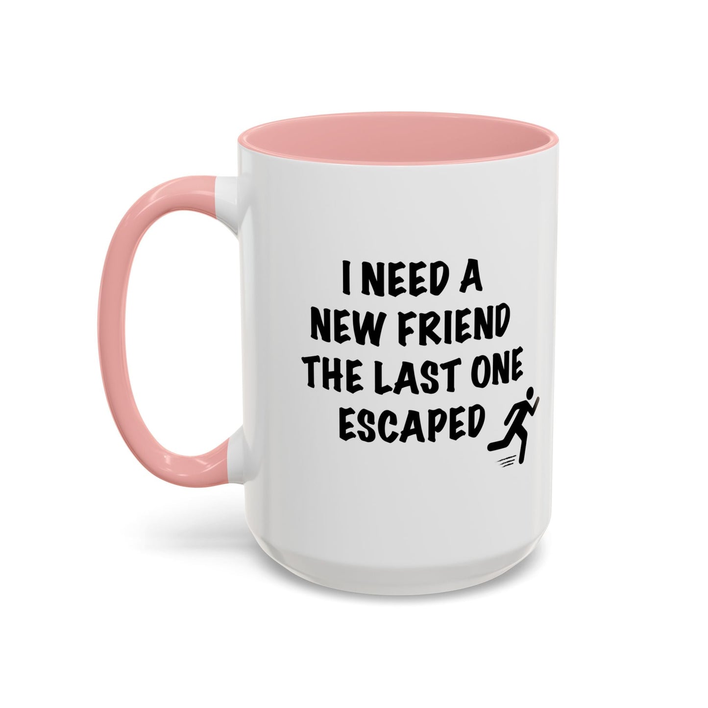 I NEED A NEW FRIEND THE LAST ONE ESCAPED Accent BiColor Funny Sarcastic Mug