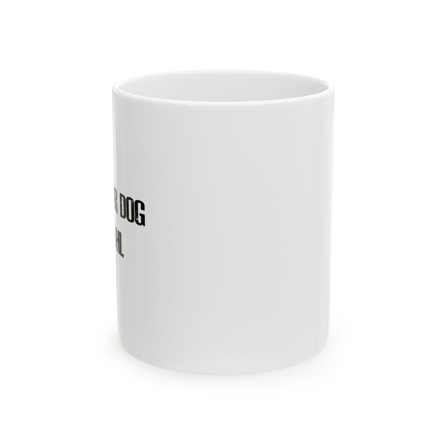 TELL YOUR DOG I SAID HI. FUNNY SARCASTIC WHITE MUG