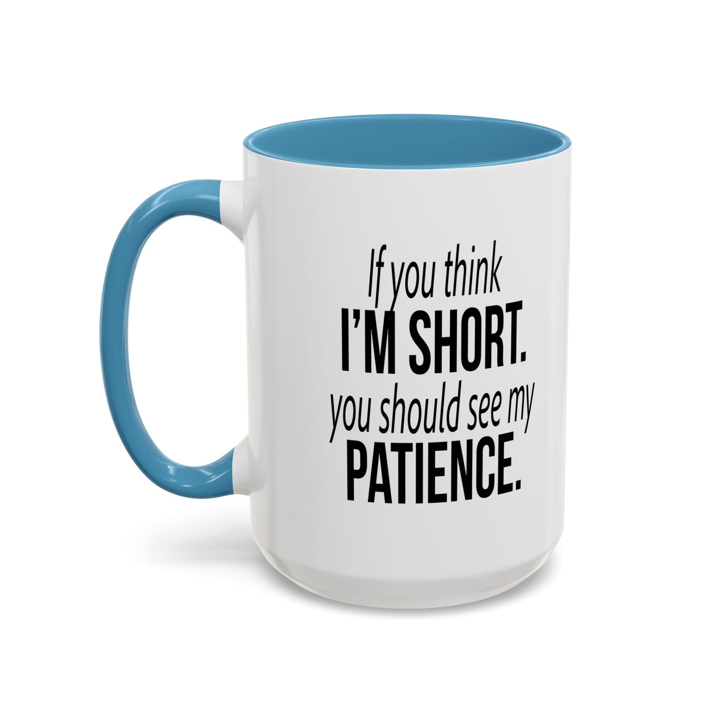 IF YOU THINK I'M SHORT... Accent BiColor Funny Sarcastic Mug