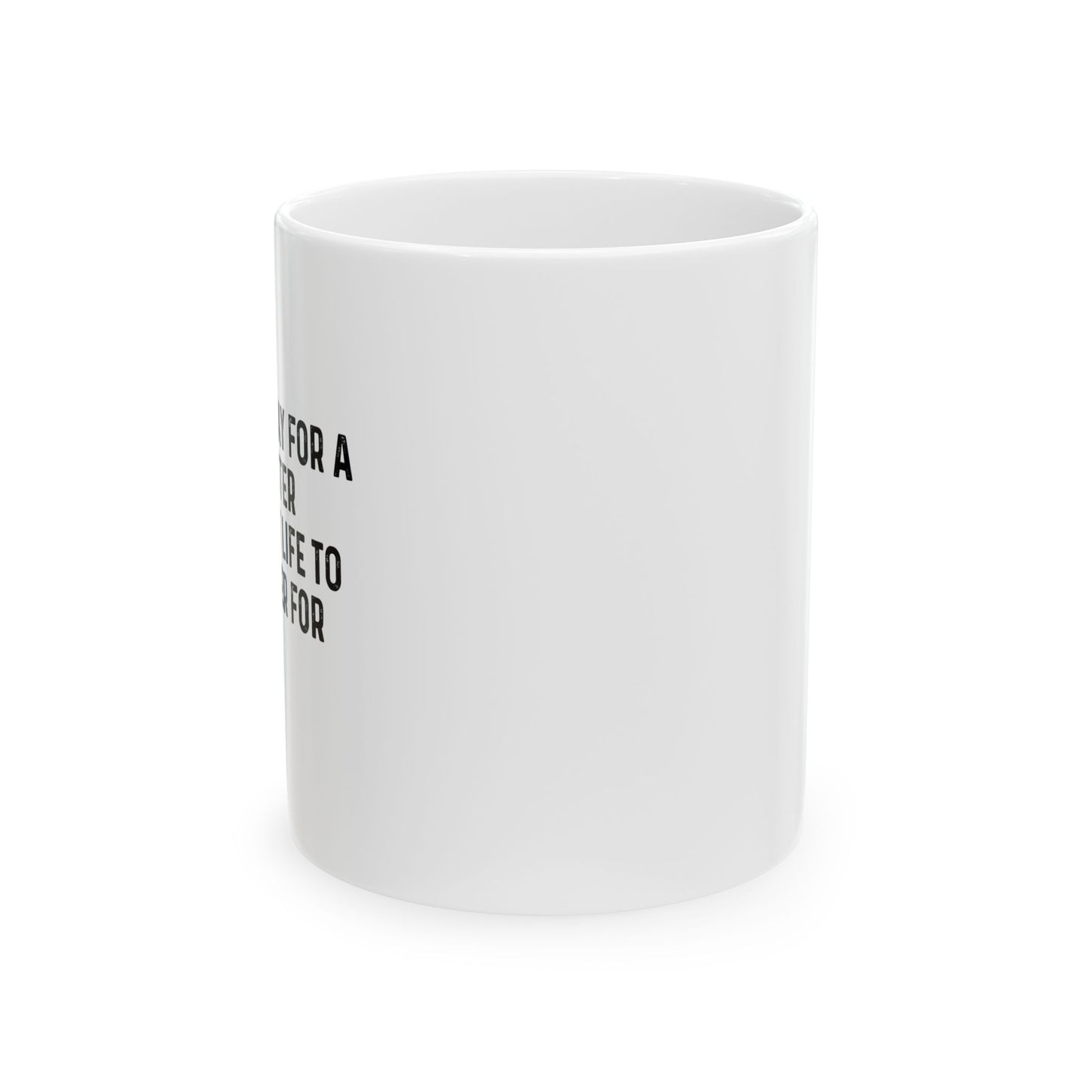 THE BEST WAY FOR A LIFE TO MATTER FUNNY SARCASTIC WHITE MUG