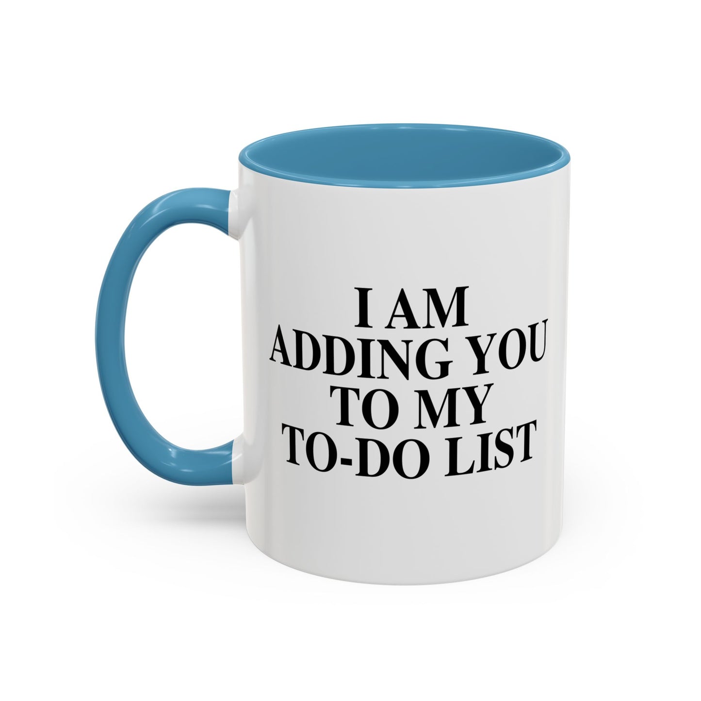 I AM ADDING YOU TO MY TO-DO LIST Accent BiColor Funny Sarcastic Mug