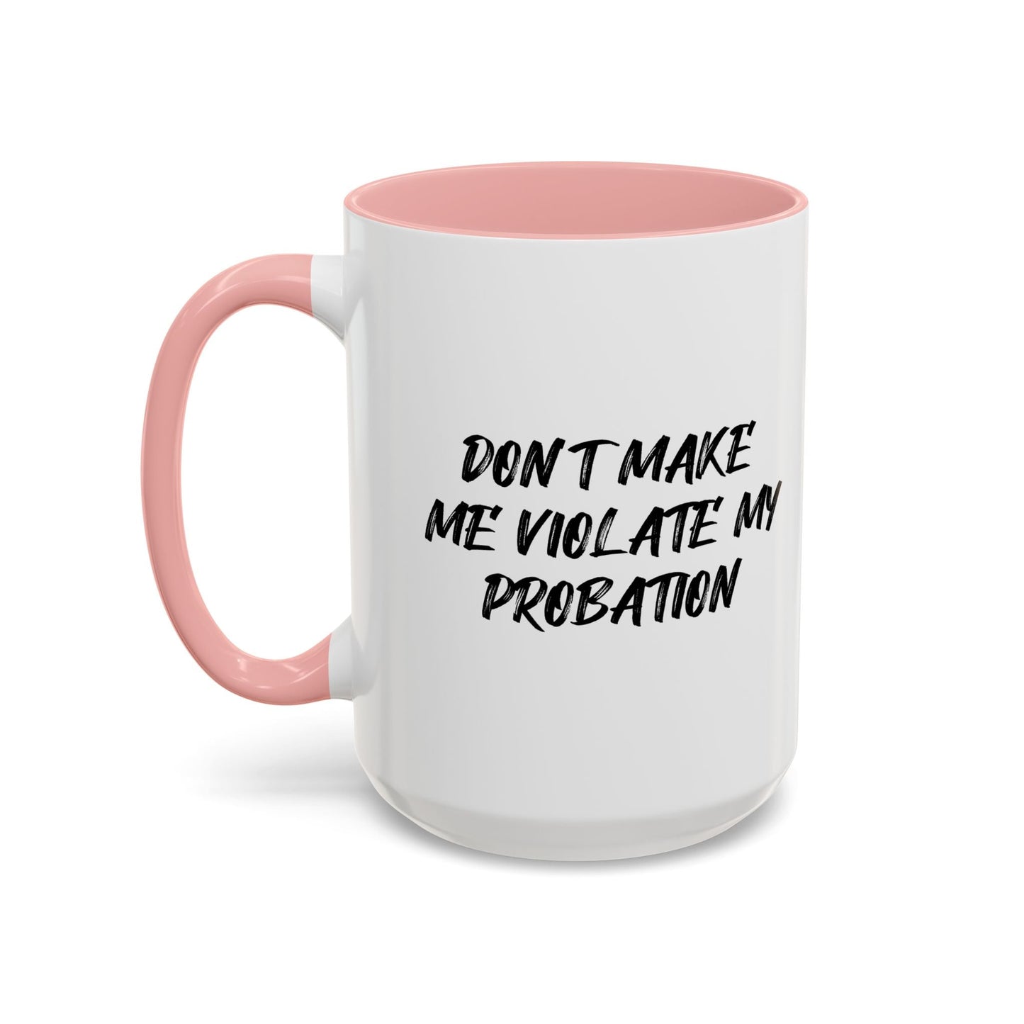 DON'T MAKE ME VIOLATE MY PROBATION Accent BiColor Funny Sarcastic Mug