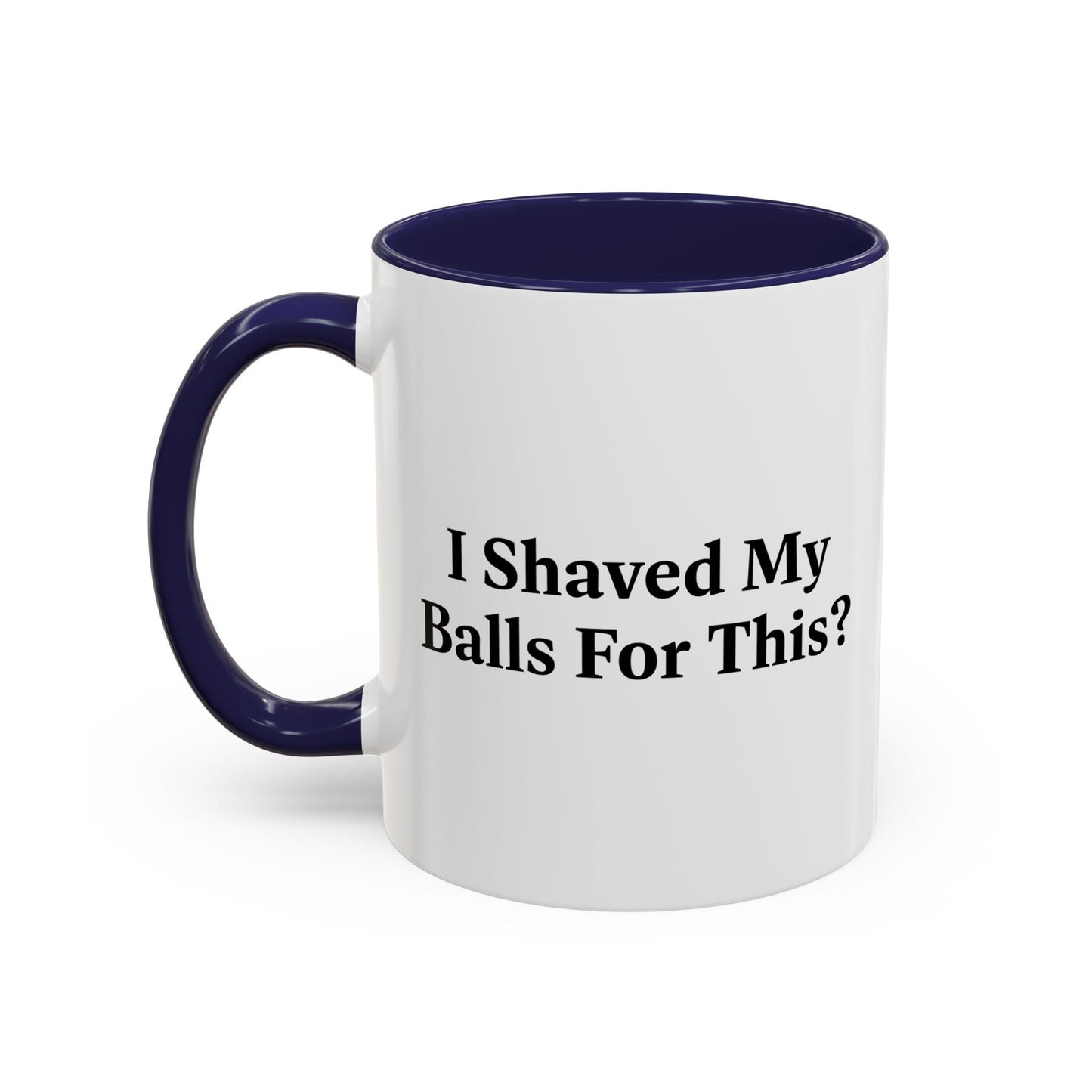 I SHAVED MY BALLS FOR THIS? Accent BiColor Funny Sarcastic Mug