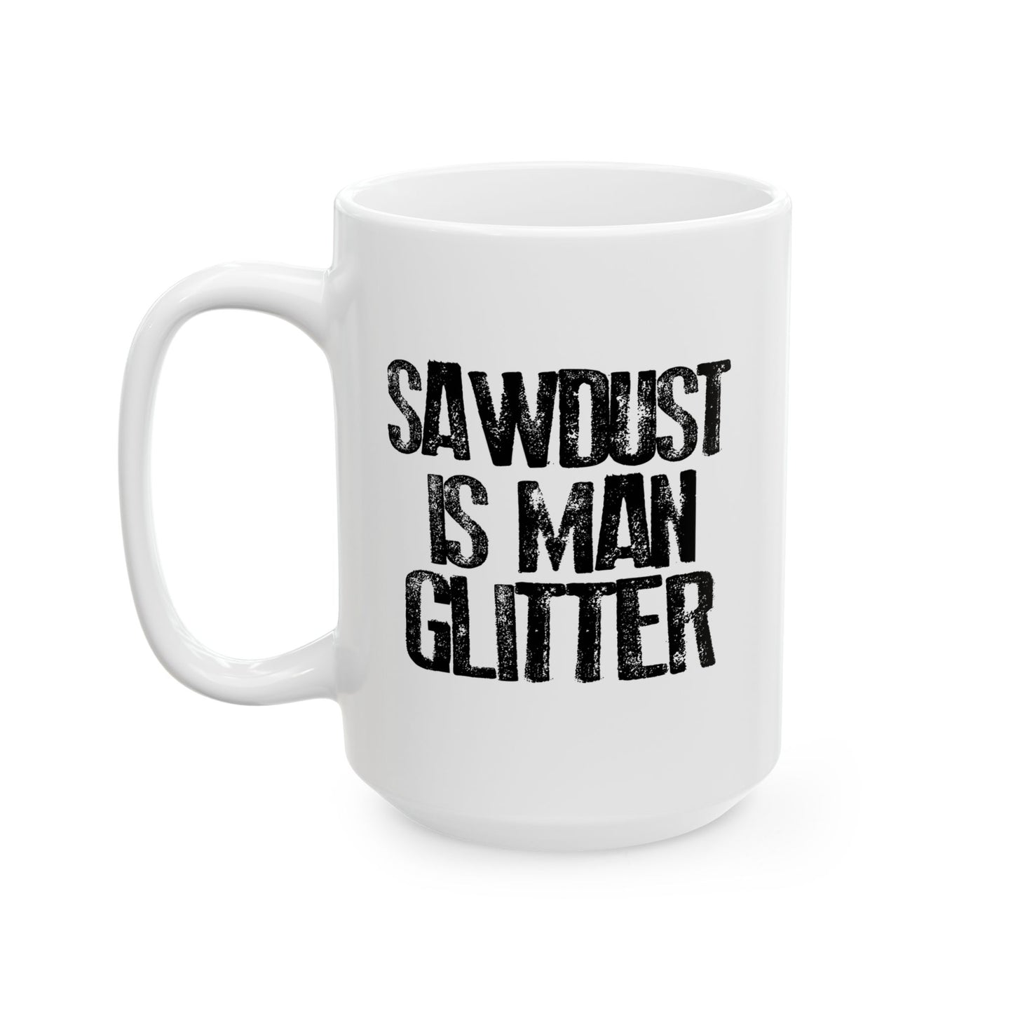 SAWDUST IS MAN GLITTER FUNNY SARCASTIC MUG