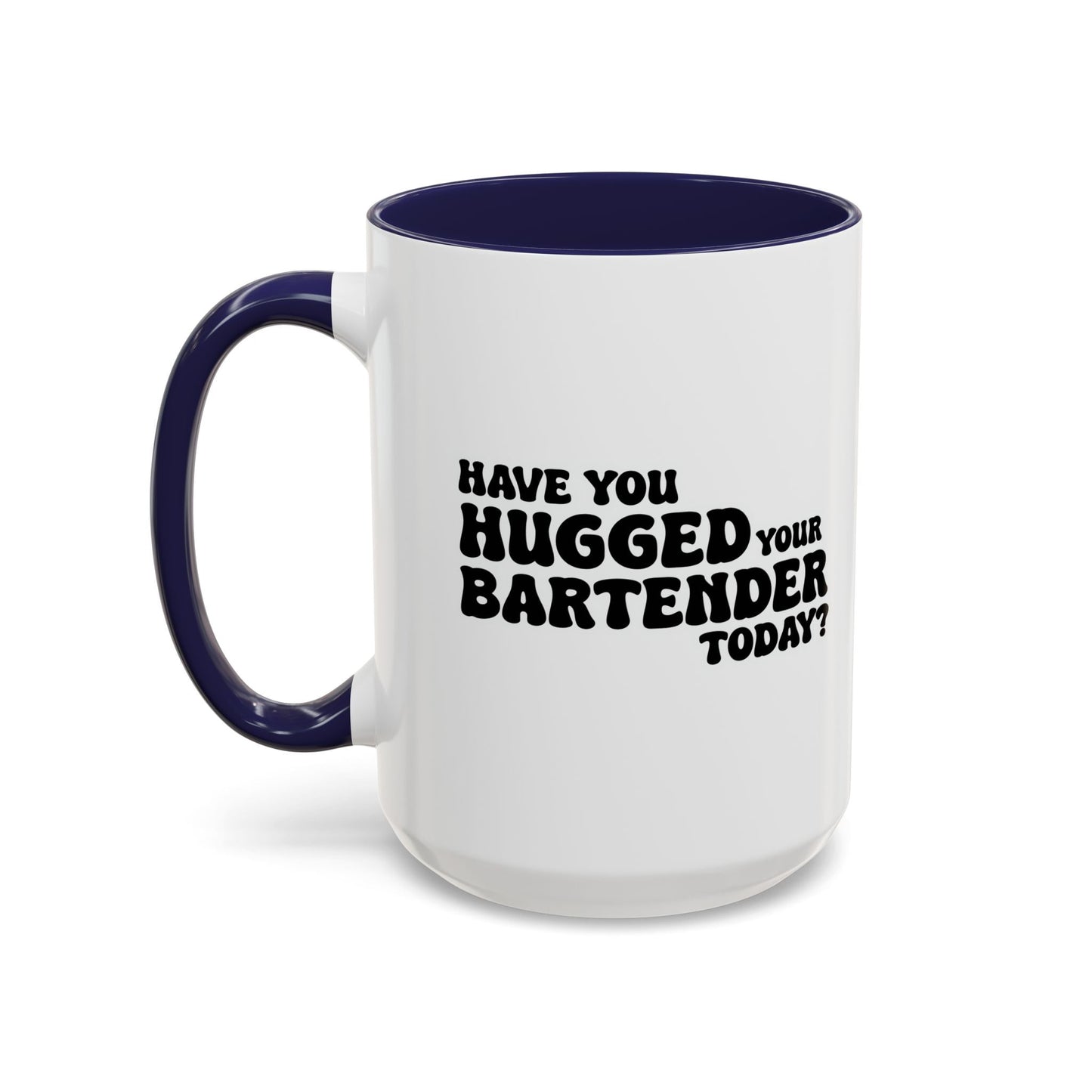 HAVE YOU HUGGED YOUR BARTENDER TODAY? Accent BiColor Funny Sarcastic Mug