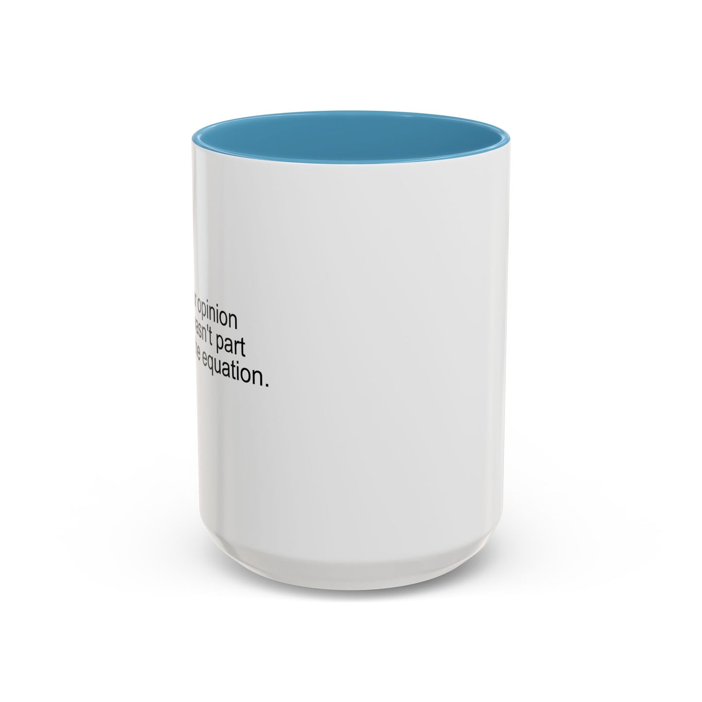 YOUR OPINION WASN'T PART OF THE EQUATION Accent BiColor Funny Sarcastic Mug