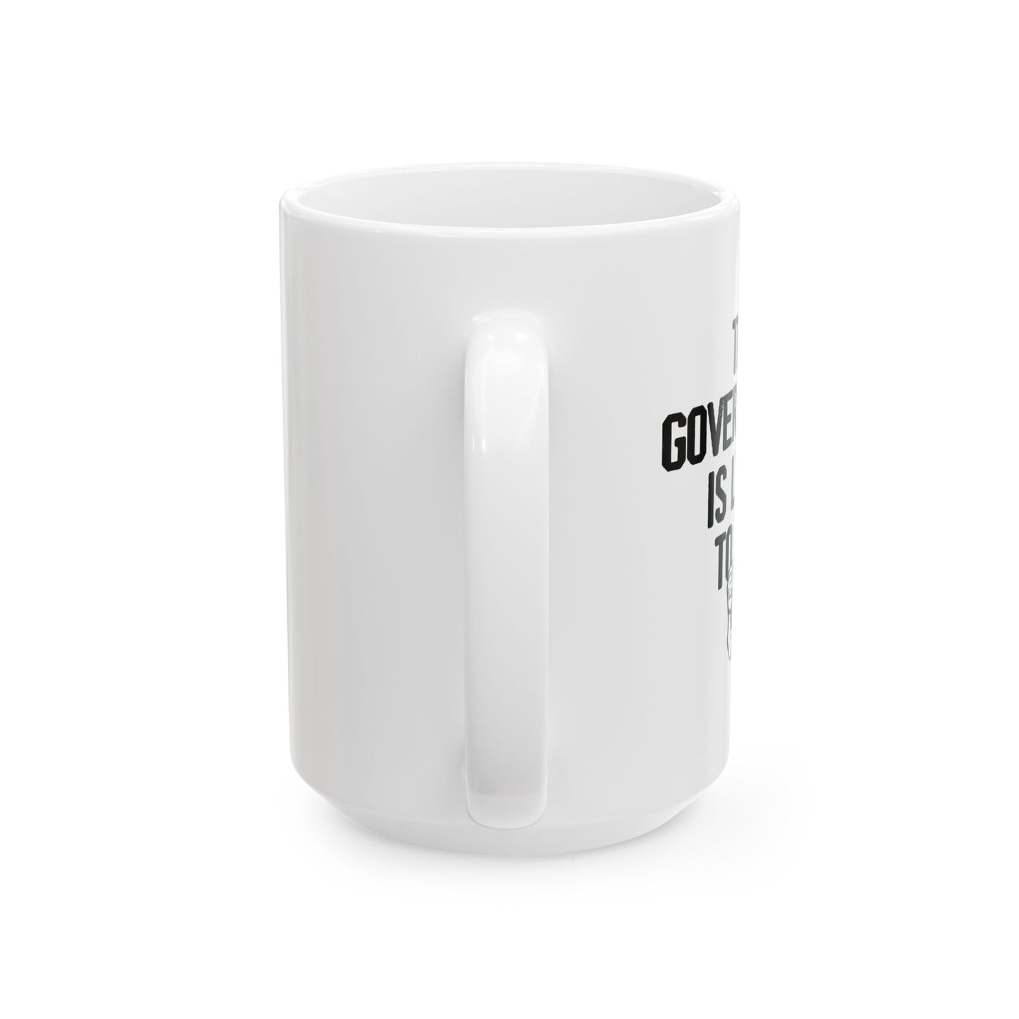 THE GOVERNMENT IS LYING TO YOU FUNNY SARCASTIC WHITE MUG