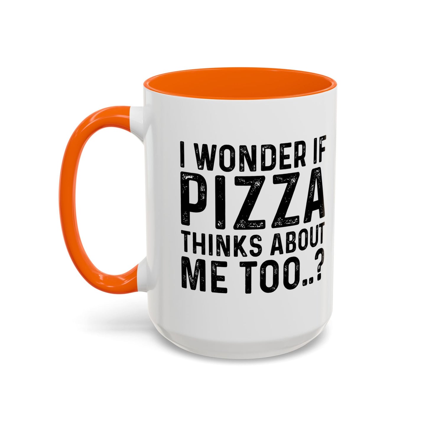 I WONDER IF PIZZA THINKS ABOUT ME TOO Accent BiColor Funny Sarcastic Mug