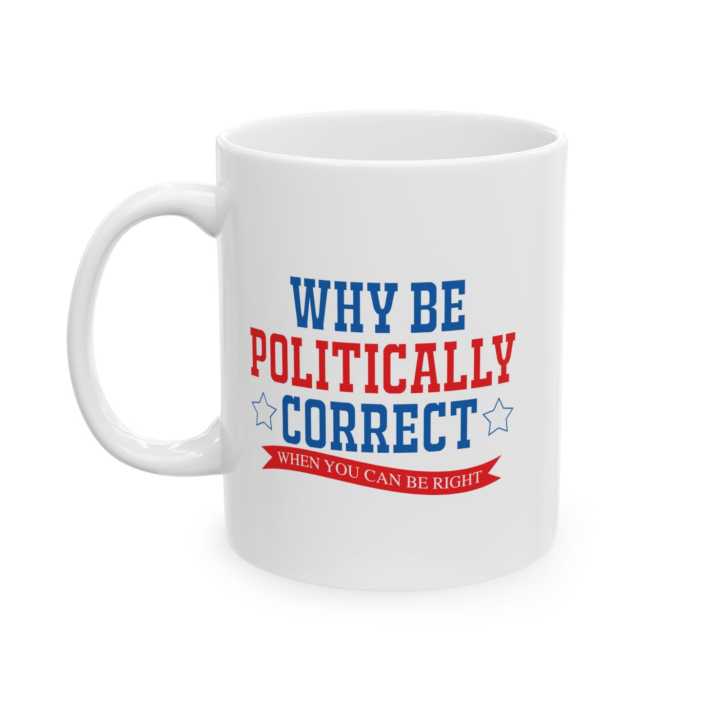 WHY BE POLITICALLY CORRECT FUNNY SARCASTIC MUG