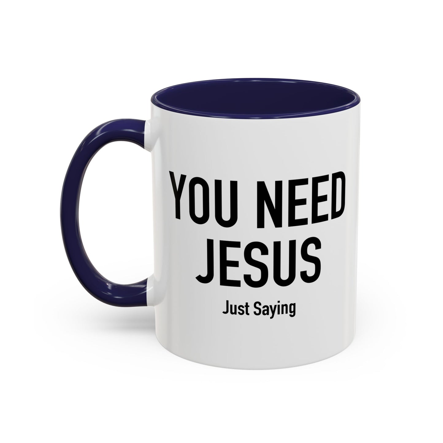 YOU NEED JESUS - JUST SAYING Accent BiColor Funny Sarcastic Mug