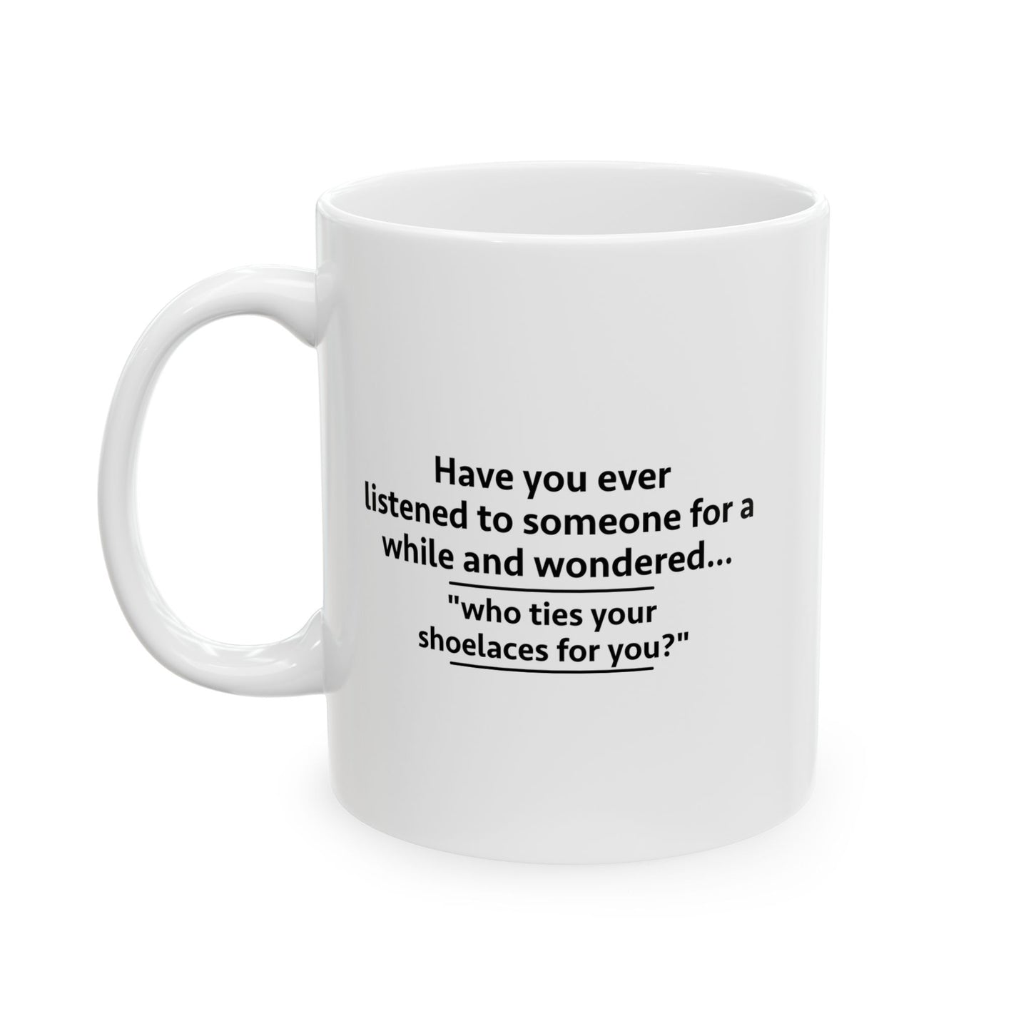 WHO TIES YOUR SHOELACES FOR YOU? FUNNY SARCASTIC WHITE MUG