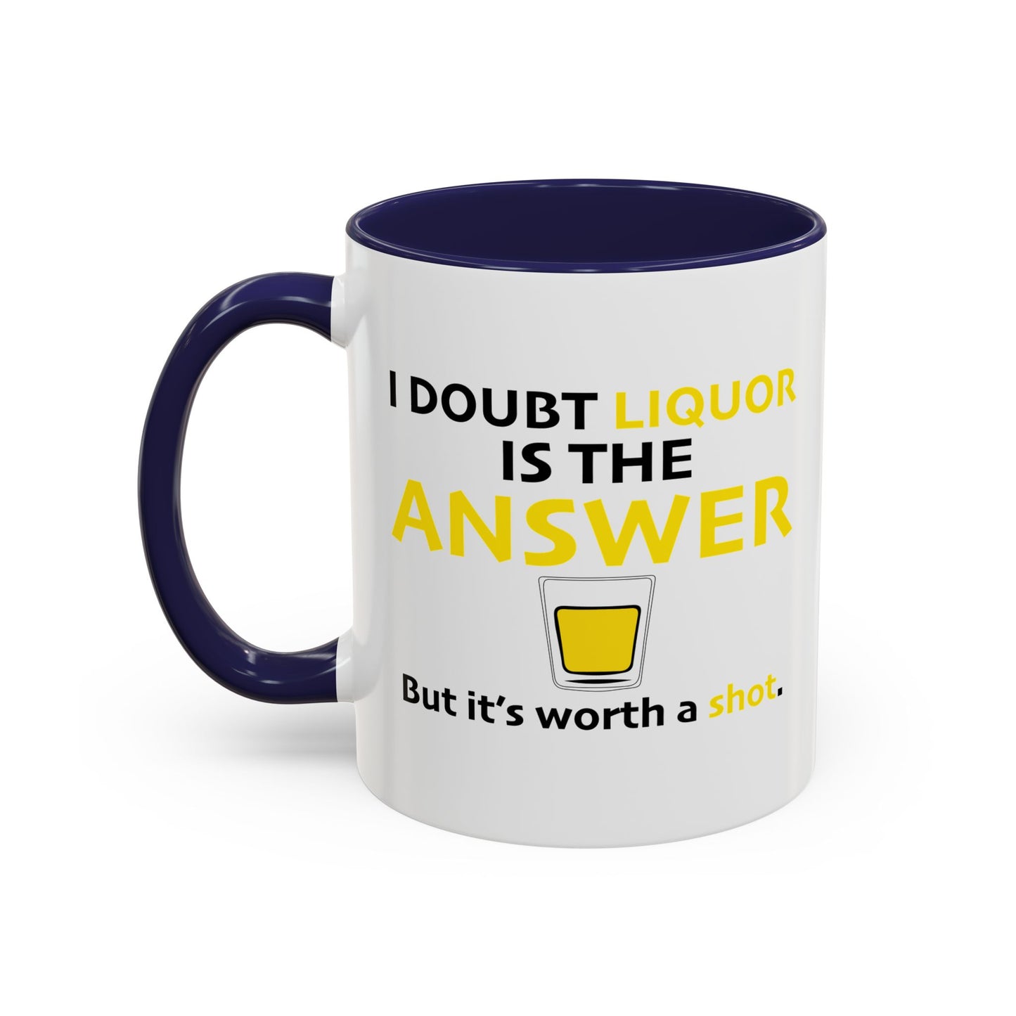 I DOUBT LIQUOR IS THE ANSWER Accent BiColor Funny Sarcastic Mug