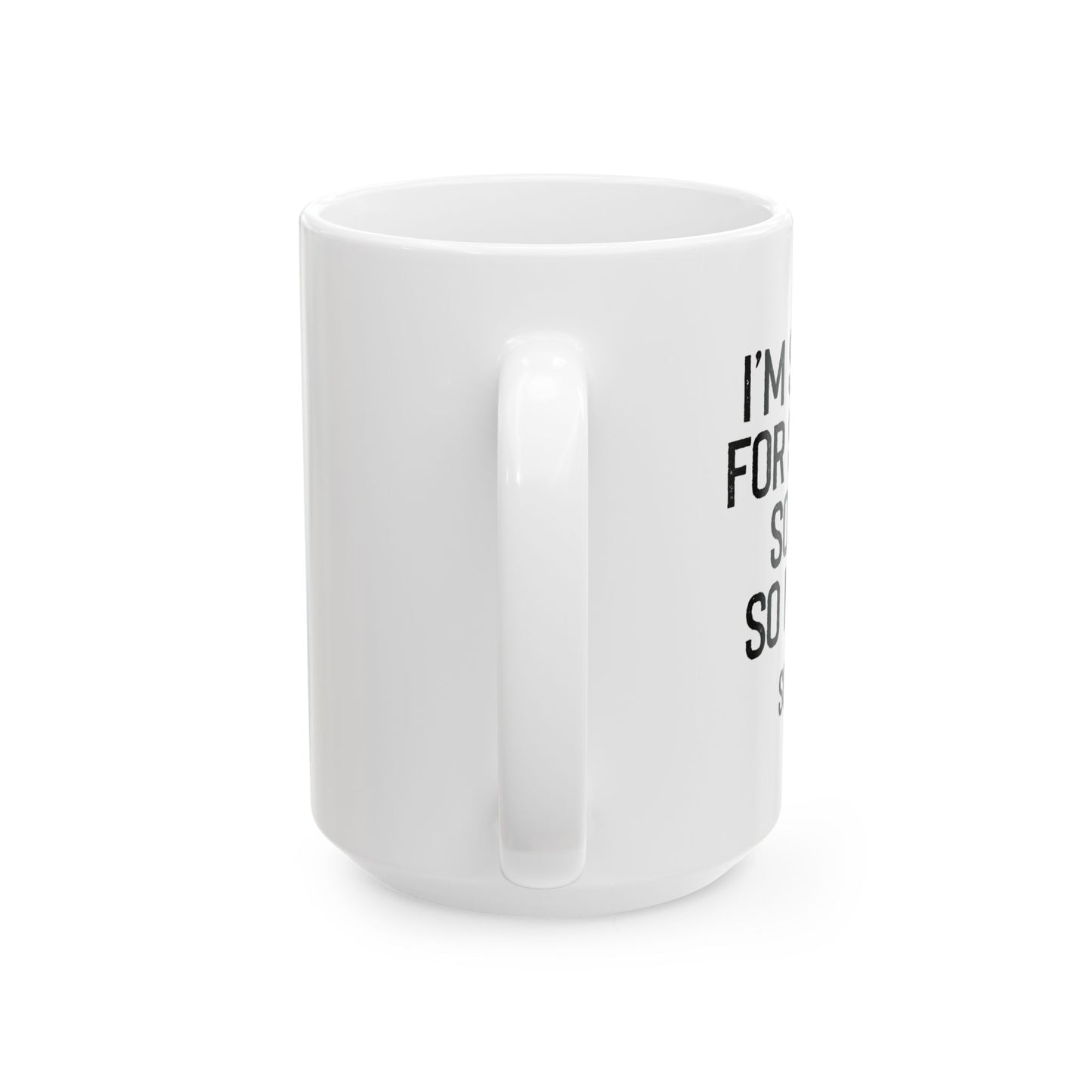 I'M SORRY FOR SAYING SORRY SO MUCH. FUNNY SARCASTIC WHITE MUG