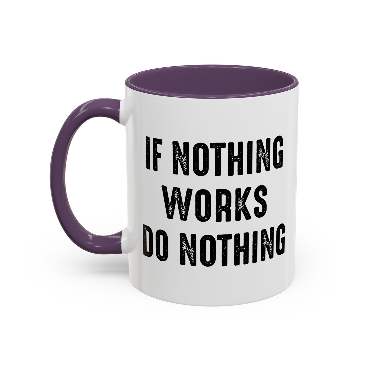 IF NOTHING WORKS DO NOTHING Accent BiColor Funny Sarcastic Mug