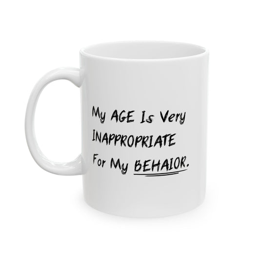 MY AGE IS VERY INAPPROPRIATE FOR MY BEHAVIOR FUNNY SARCASTIC WHITE MUG