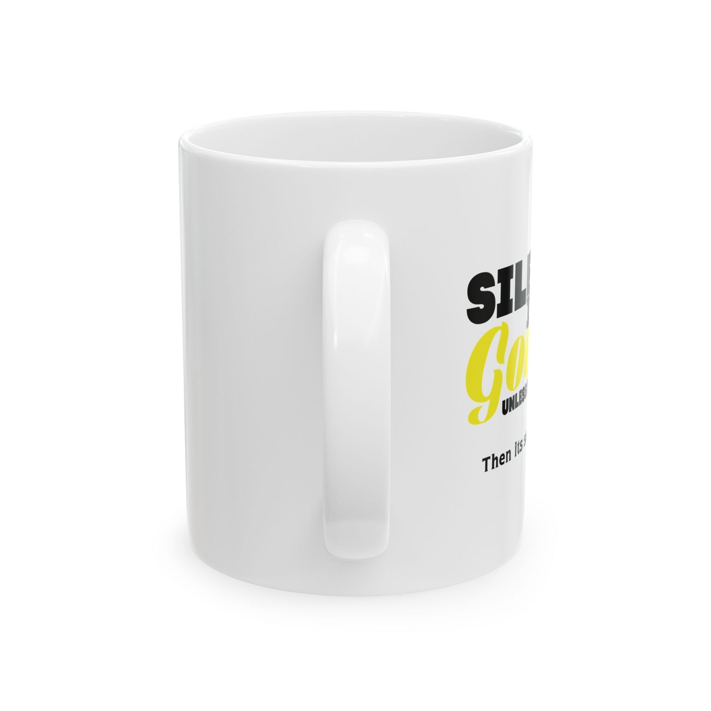 SILENCE IS GOLDEN FUNNY SARCASTIC MUG