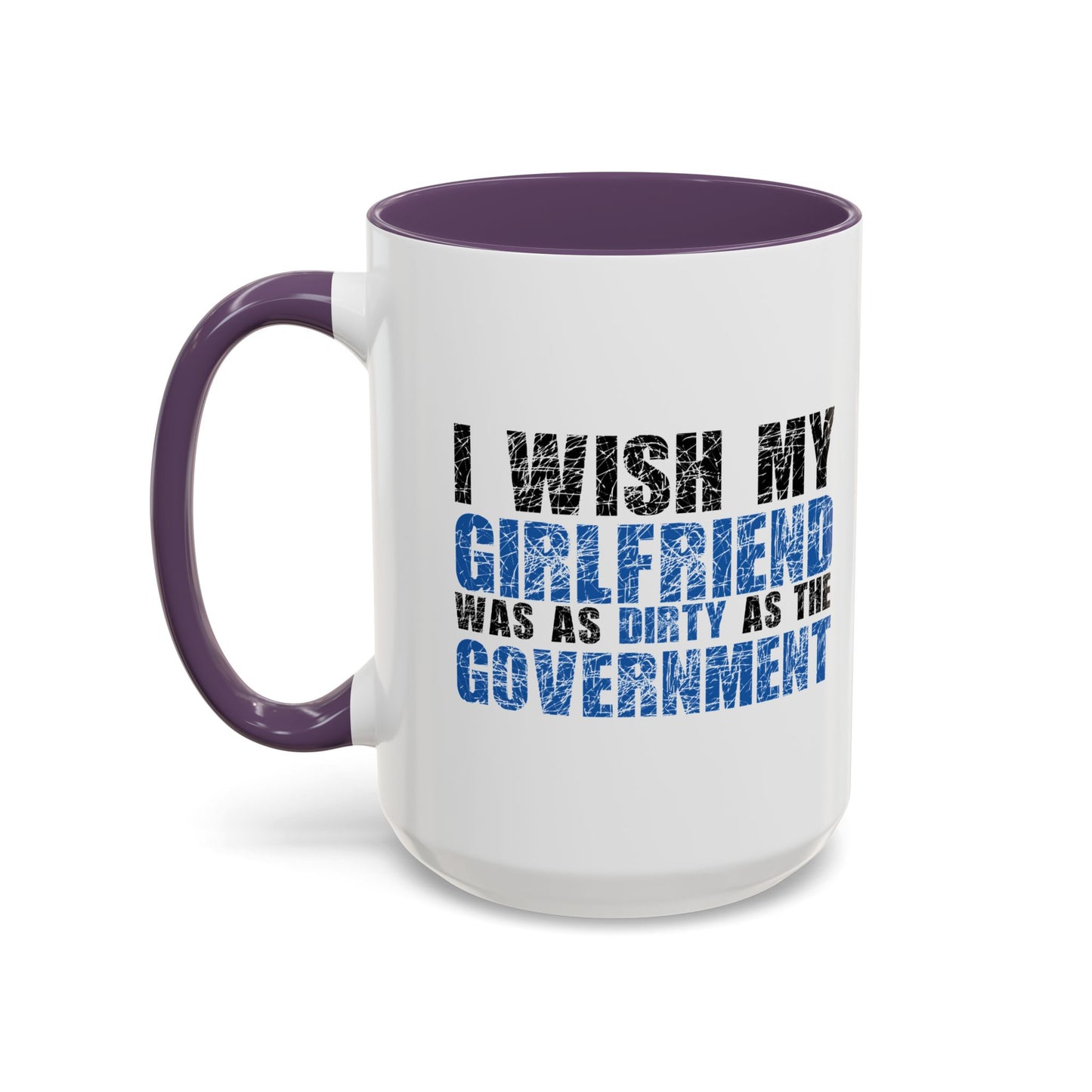 I WISH MY GIRLFRIEND WAS AS DIRTY AS THE GOVERNMENT Accent BiColor Funny Sarcastic Mug