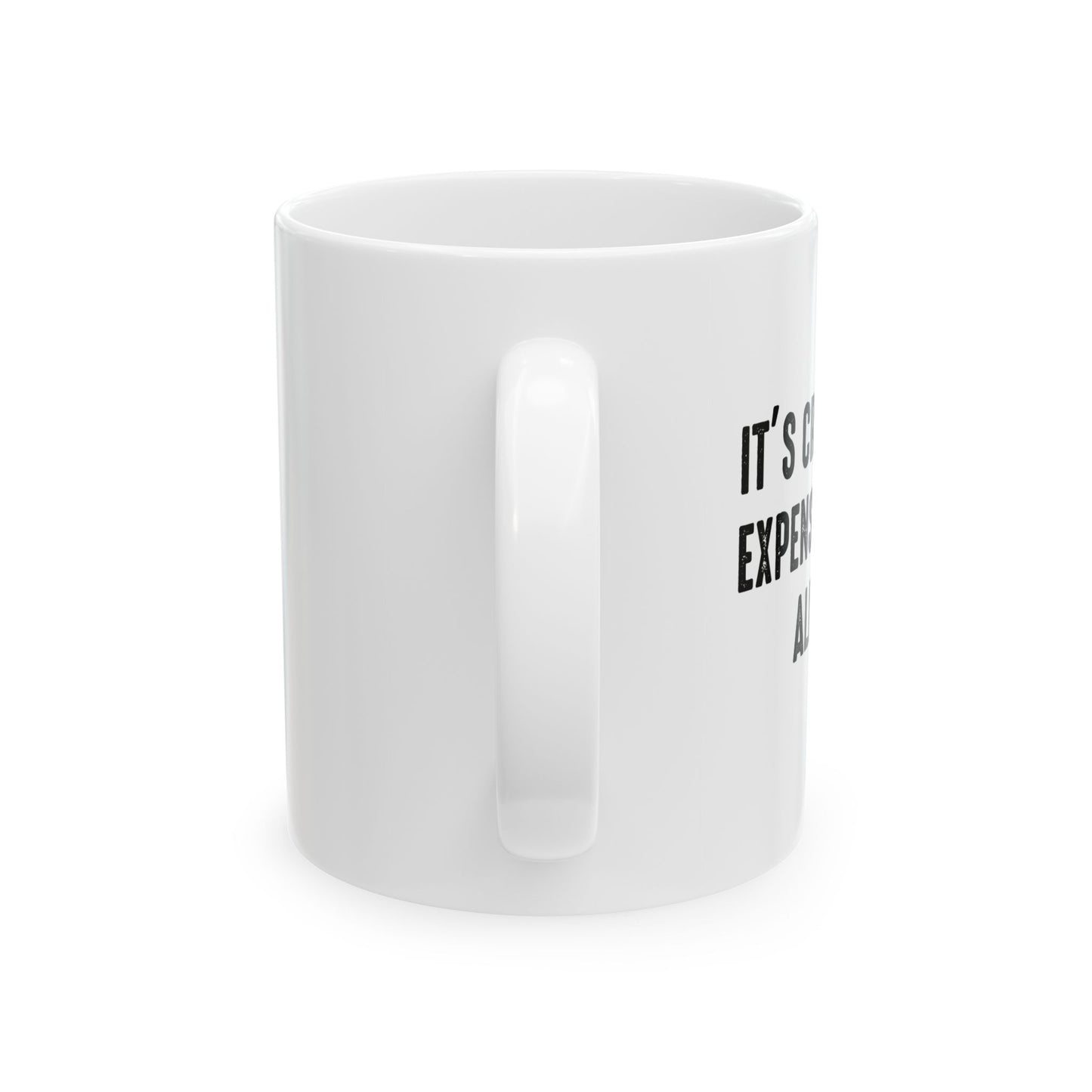 IT'S CRAZY HOW EXPENSIVE BEING ALIVE IS FUNNY SARCASTIC WHITE MUG