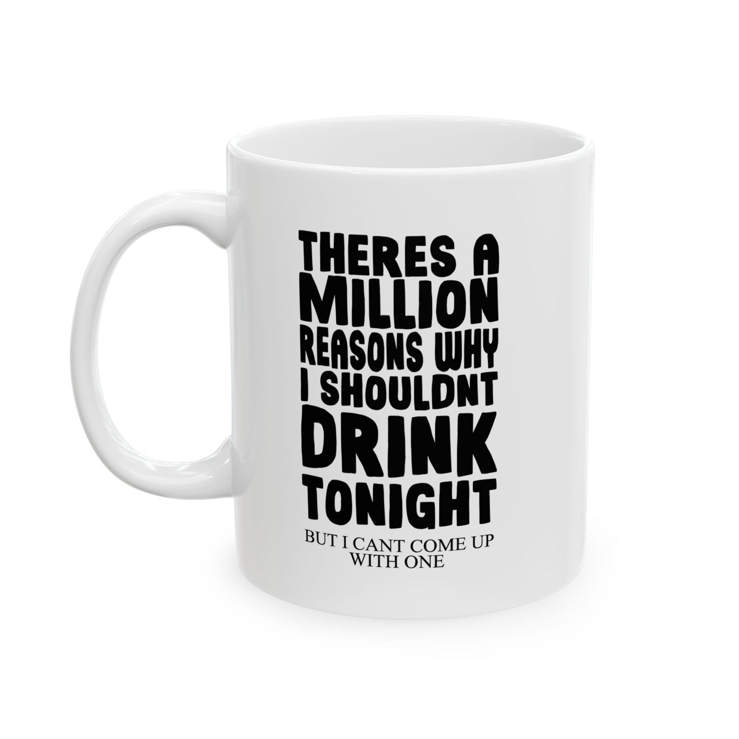 A MILLION REASON WHY I SHOULDN'T DRINK TONIGHT FUNNY SARCASTIC WHITE MUG