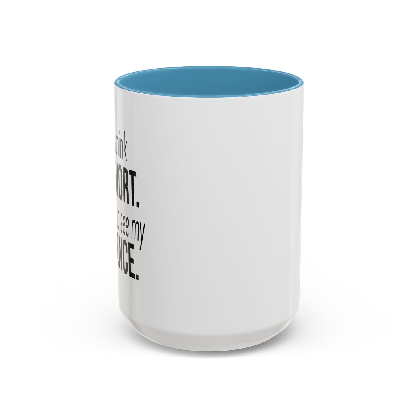 IF YOU THINK I'M SHORT... Accent BiColor Funny Sarcastic Mug