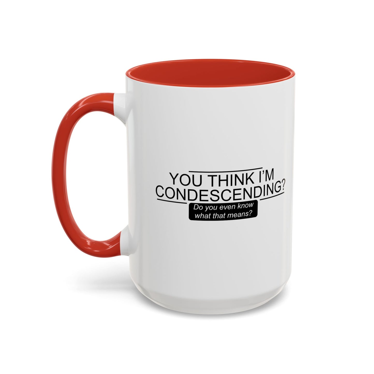 YOU THINK I'M CONDESCENDING Accent BiColor Funny Sarcastic Mug