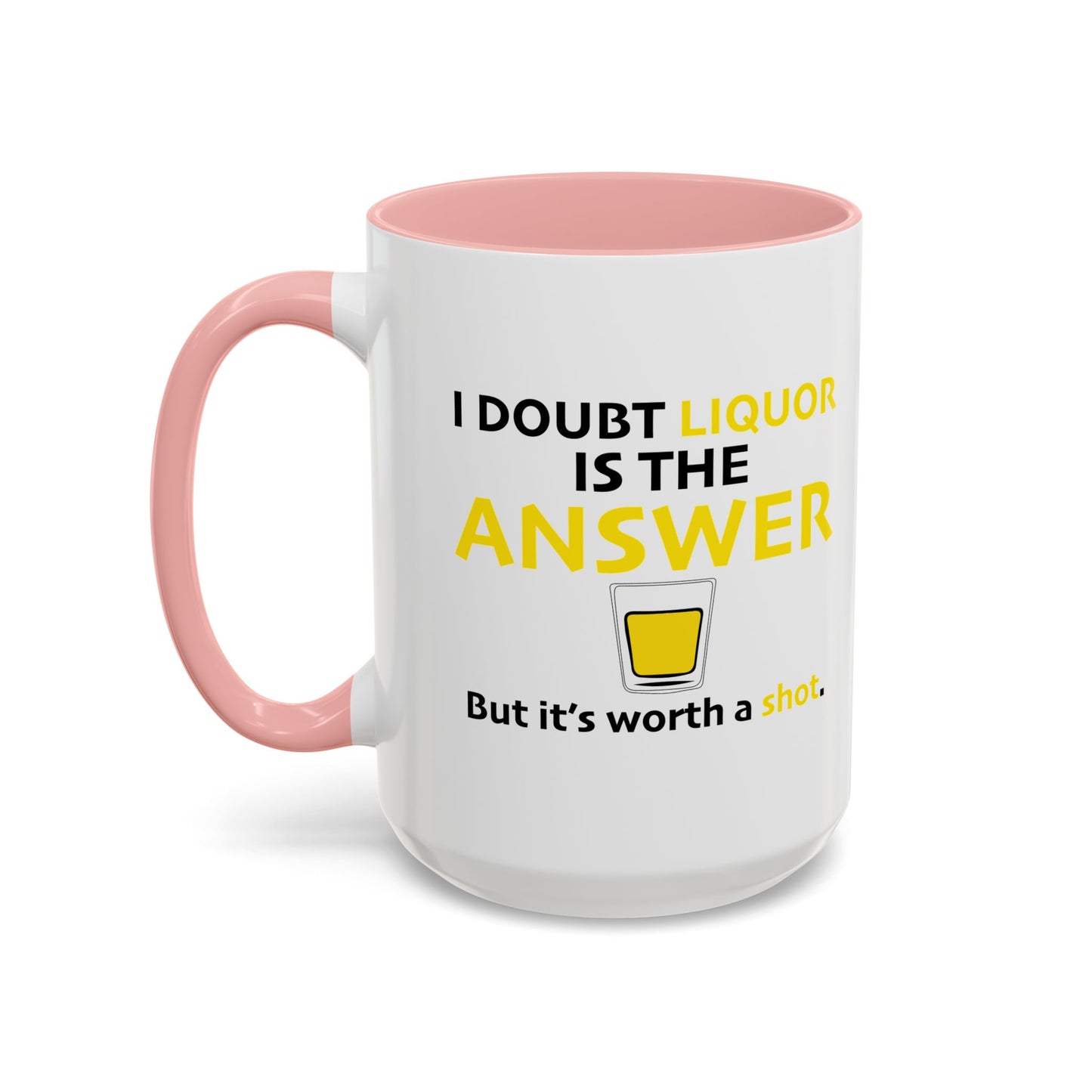 I DOUBT LIQUOR IS THE ANSWER Accent BiColor Funny Sarcastic Mug