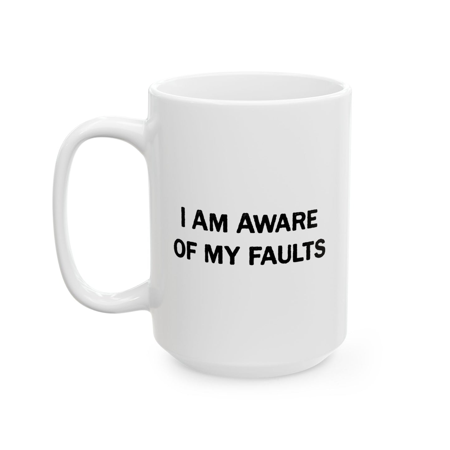 I AM AWARE OF MY FAULTS FUNNY SARCASTIC WHITE MUG