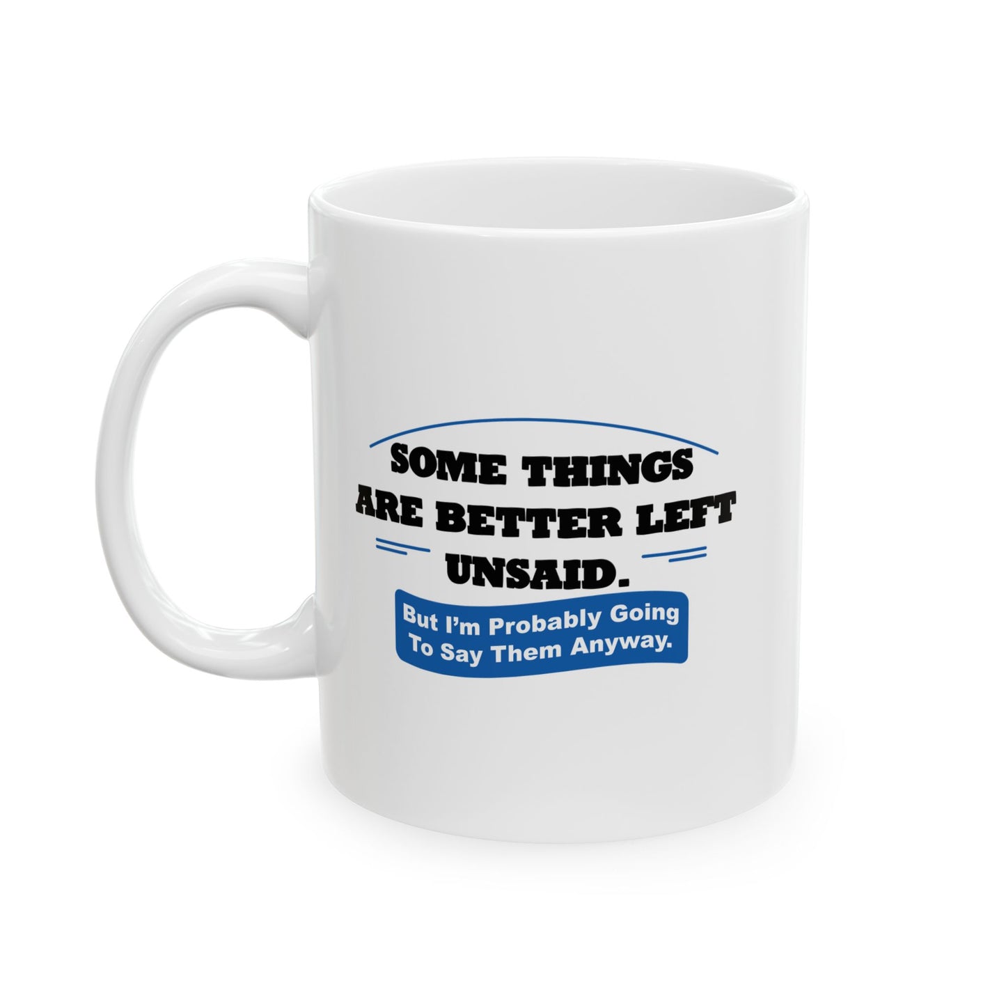 SOME THINGS ARE BETTER LEFT UNSAID. FUNNY SARCASTIC WHITE MUG