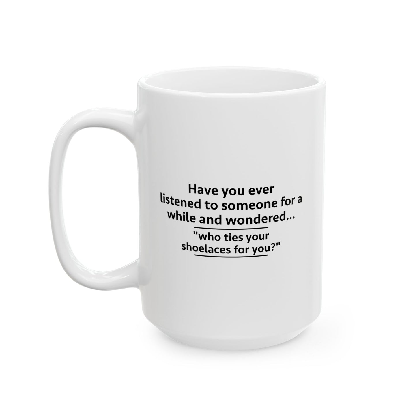 WHO TIES YOUR SHOELACES FOR YOU? FUNNY SARCASTIC WHITE MUG