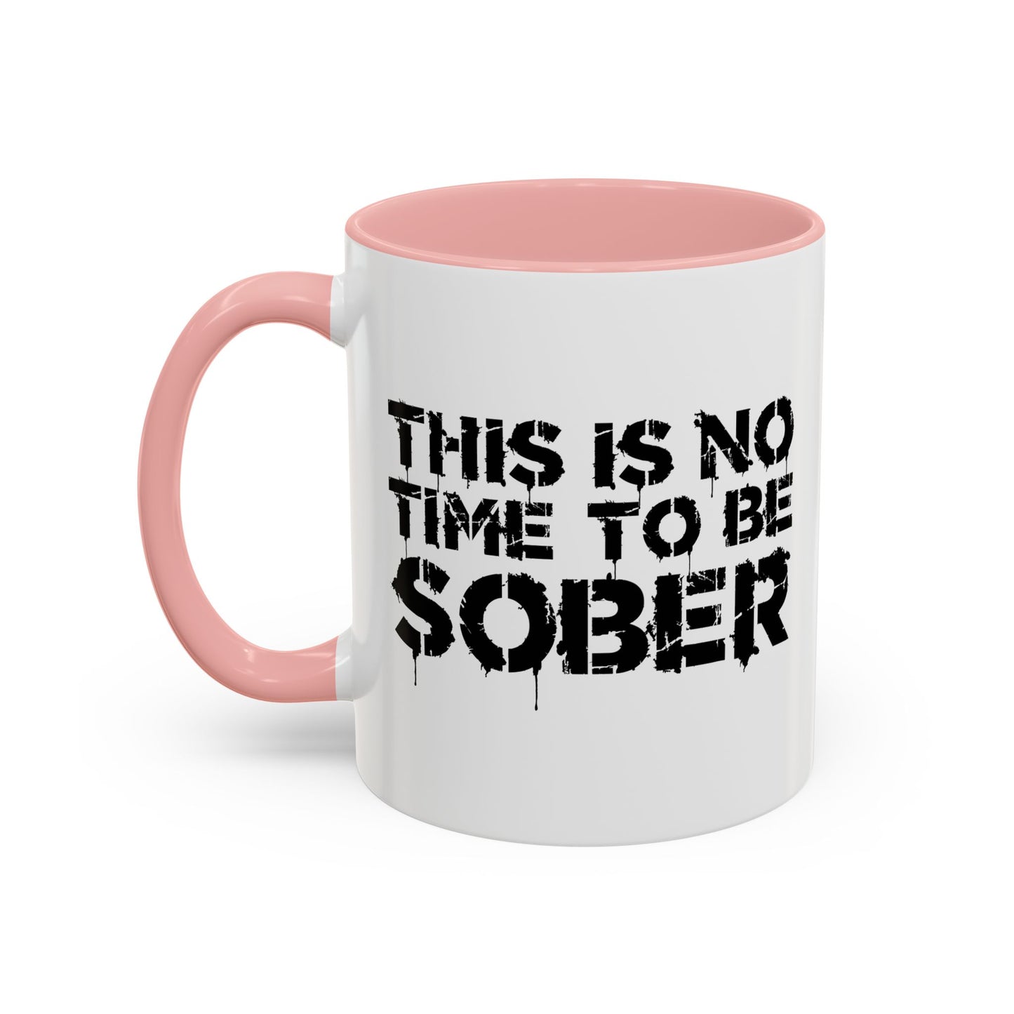 THIS IS NO TIME TO BE SOBER Accent BiColor Funny Sarcastic Mug