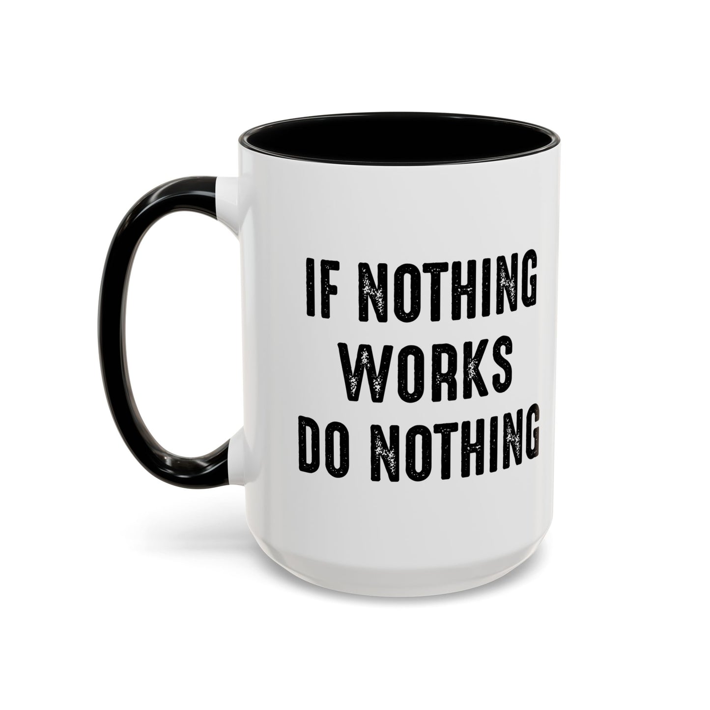 IF NOTHING WORKS DO NOTHING Accent BiColor Funny Sarcastic Mug