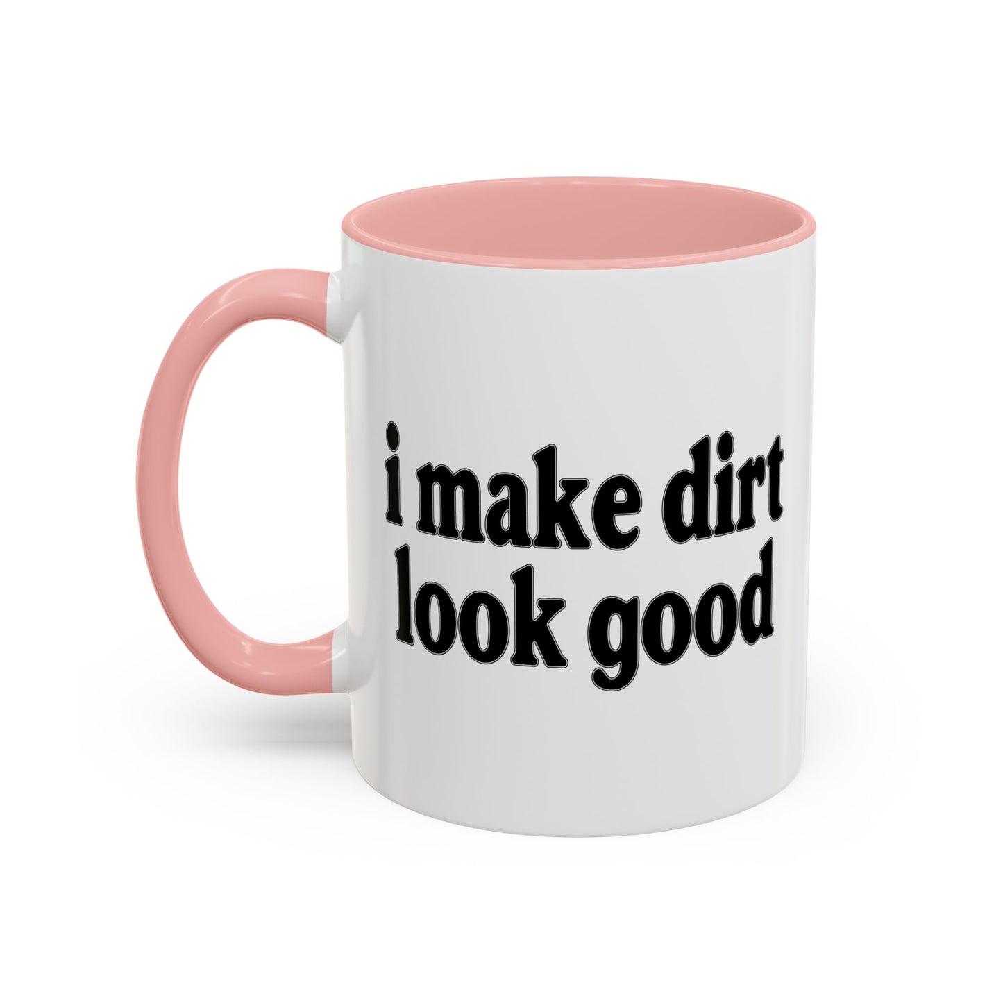 I MAKE DIRT LOOK GOOD Accent BiColor Funny Sarcastic Mug