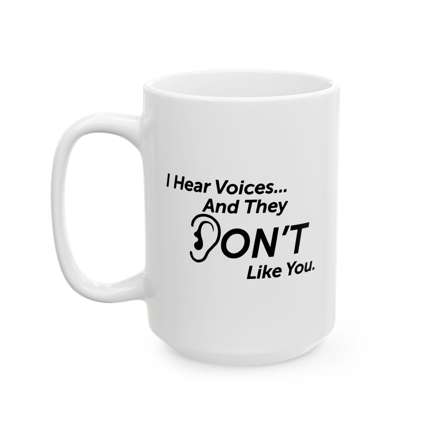 I HEAR VOICES AND THEY DON'T LIKE YOU FUNNY SARCASTIC WHITE MUG