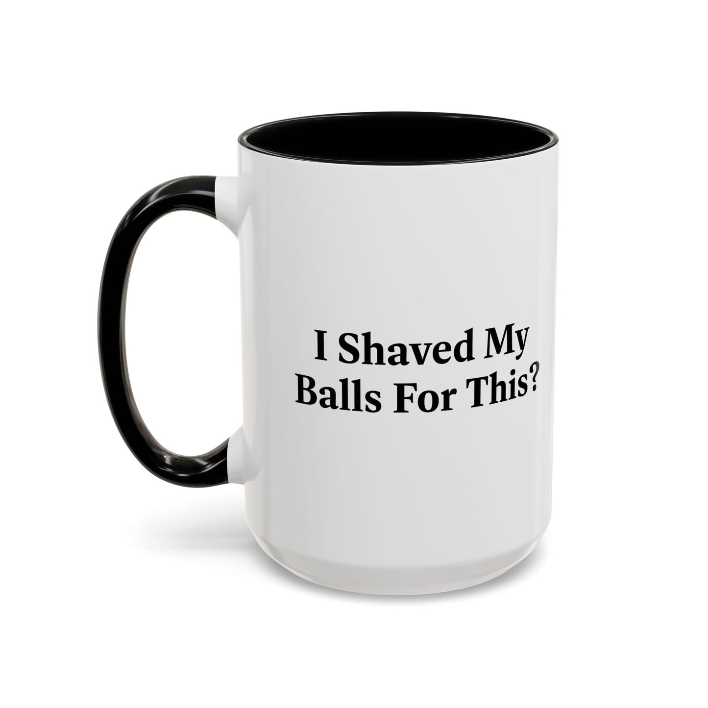 I SHAVED MY BALLS FOR THIS? Accent BiColor Funny Sarcastic Mug