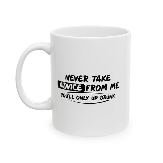 NEVER TAKE ADVICE FROM ME FUNNY SARCASTIC MUG