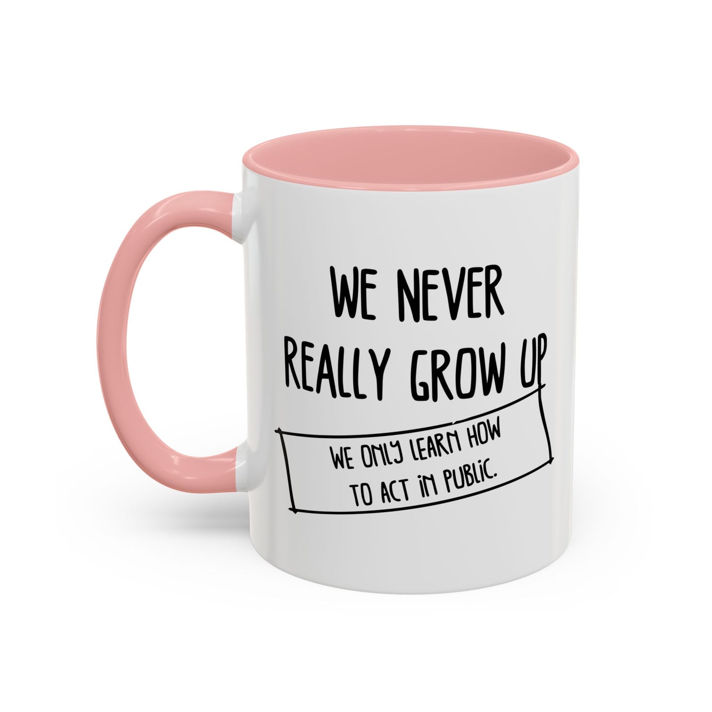 WE NEVER REALLY GROW UP WE ONLY LEARN TO ACT IN PUBLIC Accent BiColor Funny Sarcastic Mug