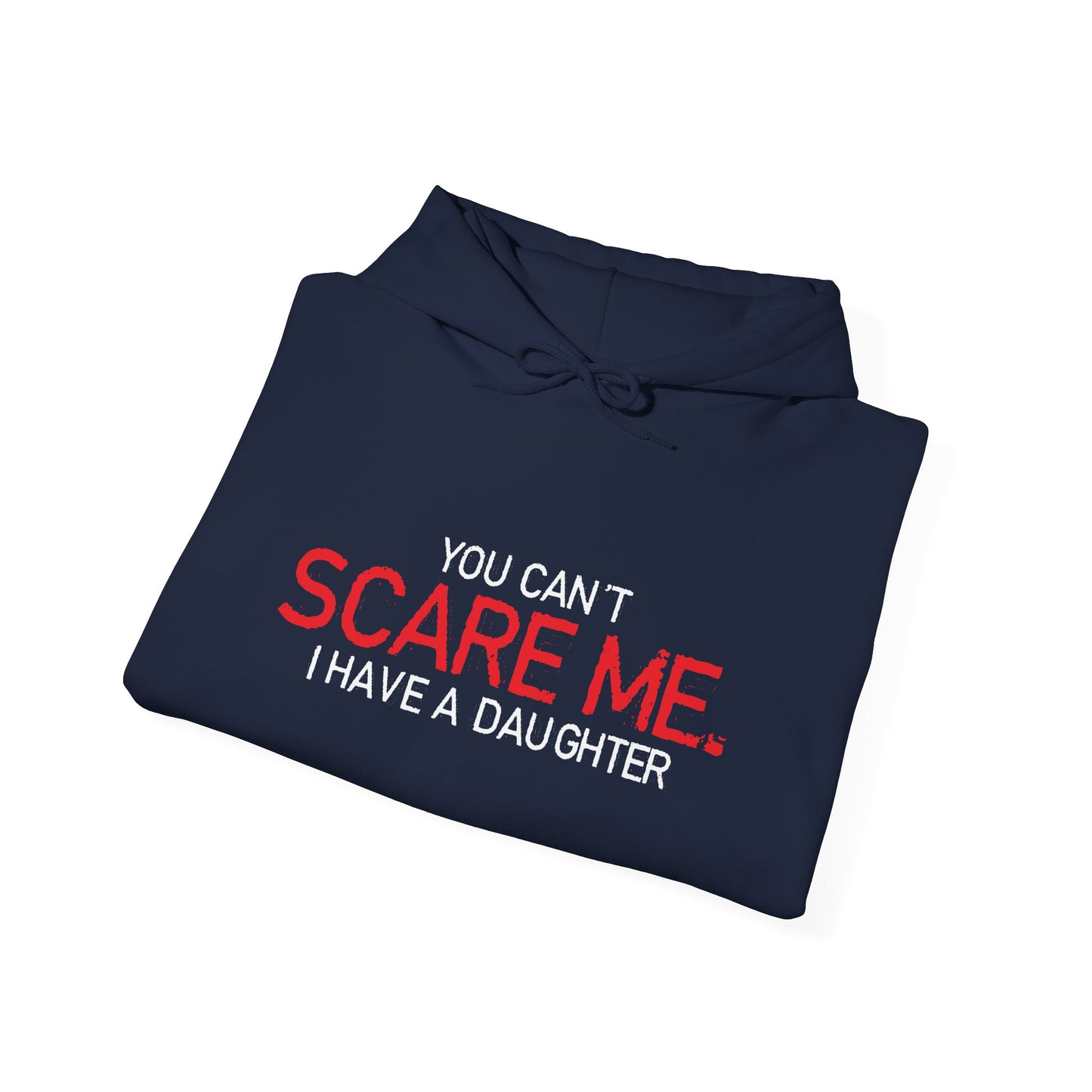 YOU CAN'T SCARE ME, I HAVE A DAUGHTER - Premium Unisex Funny Sarcastic Black Hoodie Sweatshirt