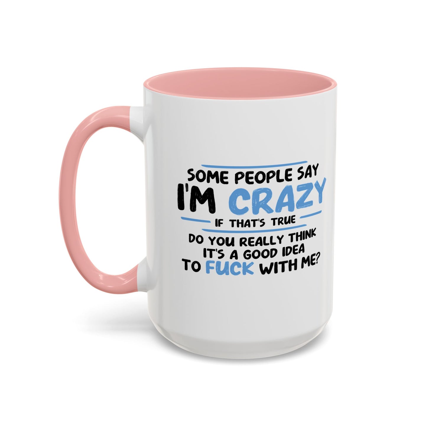 SOME PEOPLE SAY I'M CRAZY Accent BiColor Funny Sarcastic Mug