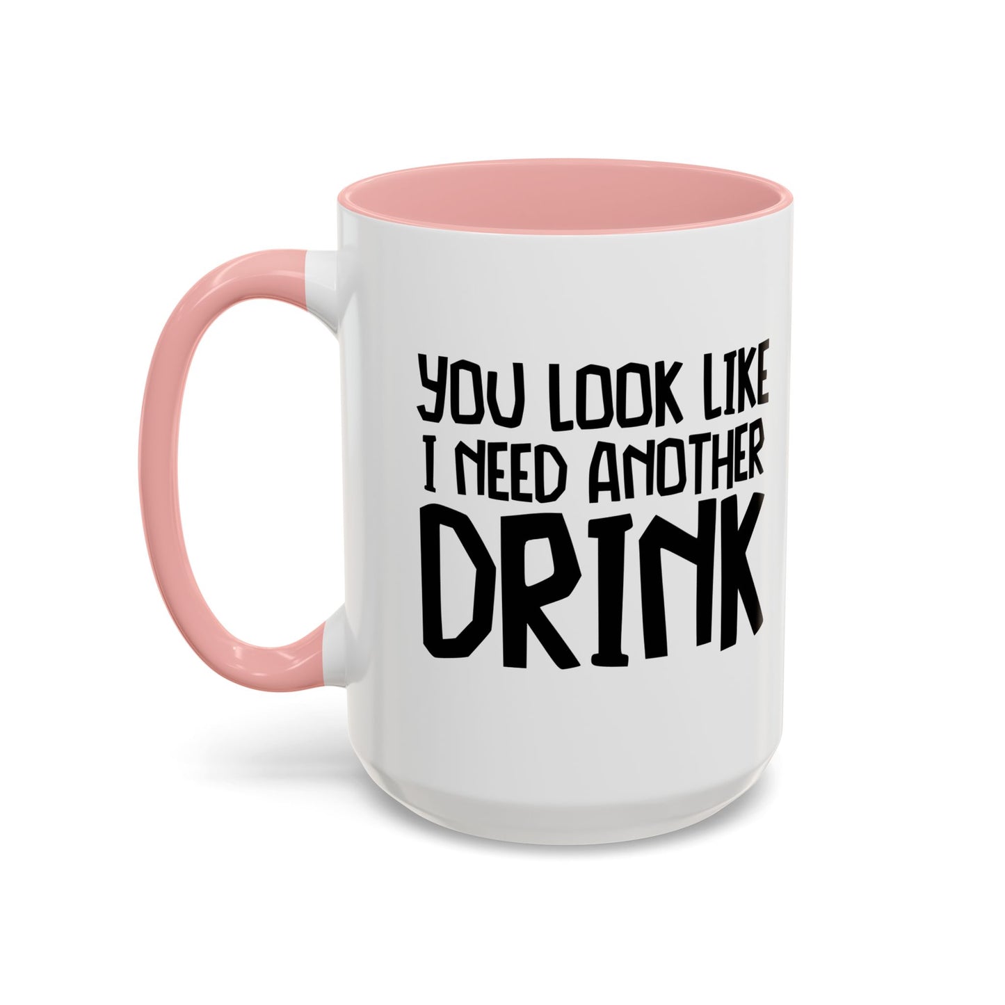 YOU LOOK LIKE I NEED ANOTHER DRINK Accent BiColor Funny Sarcastic Mug