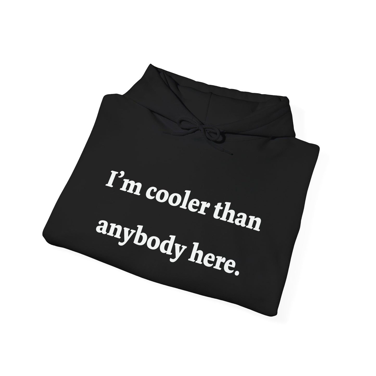 I'M COOLER THAN ANYBODY HERE - Premium Unisex Funny Sarcastic Black Hoodie Sweatshirt