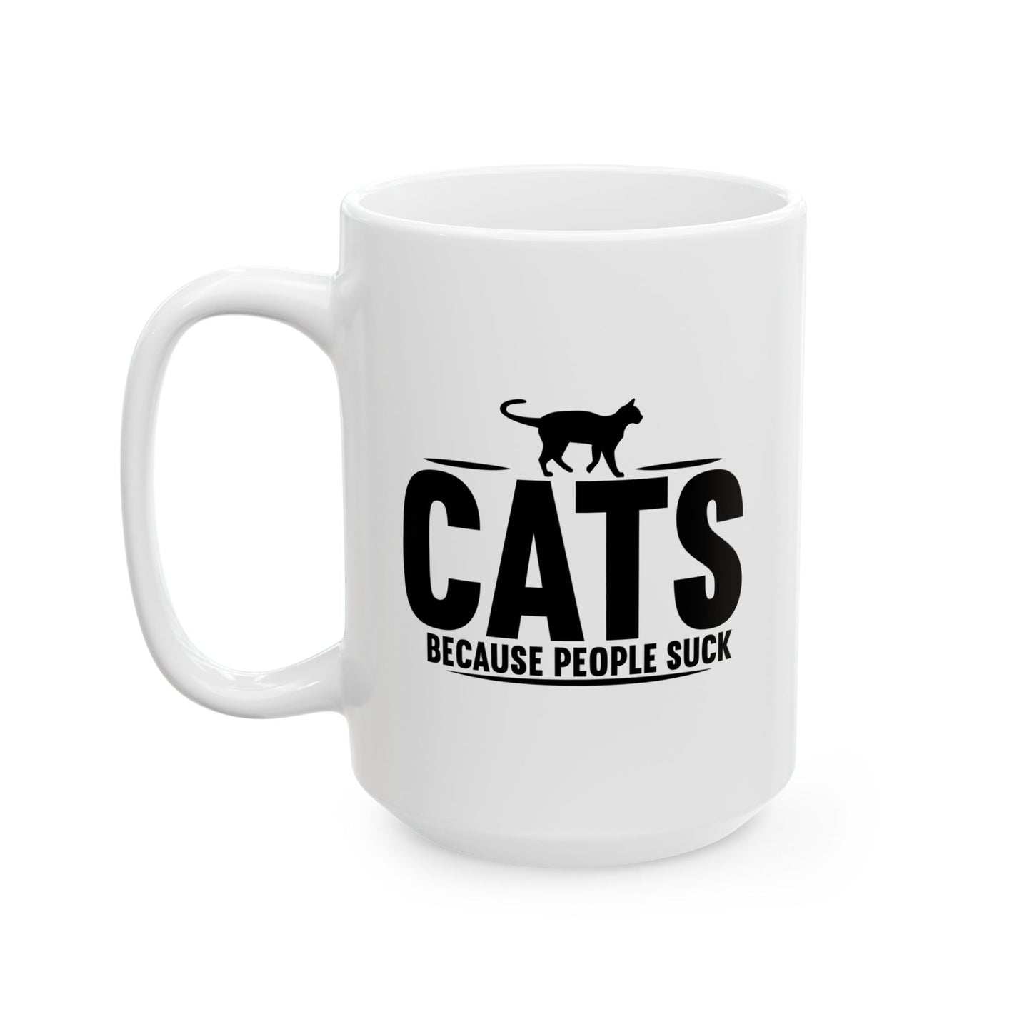 CATS, BECAUSE PEOPLE SUCK FUNNY SARCASTIC WHITE MUG