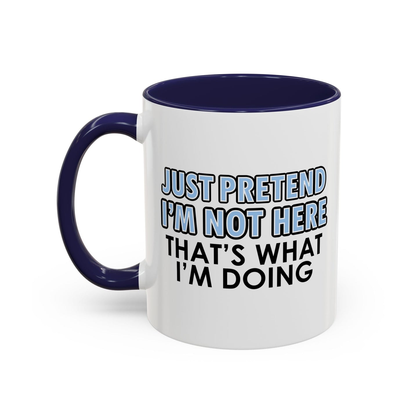 JUST PRETEND I'M NOT HERE Accent BiColor Funny Sarcastic Mug