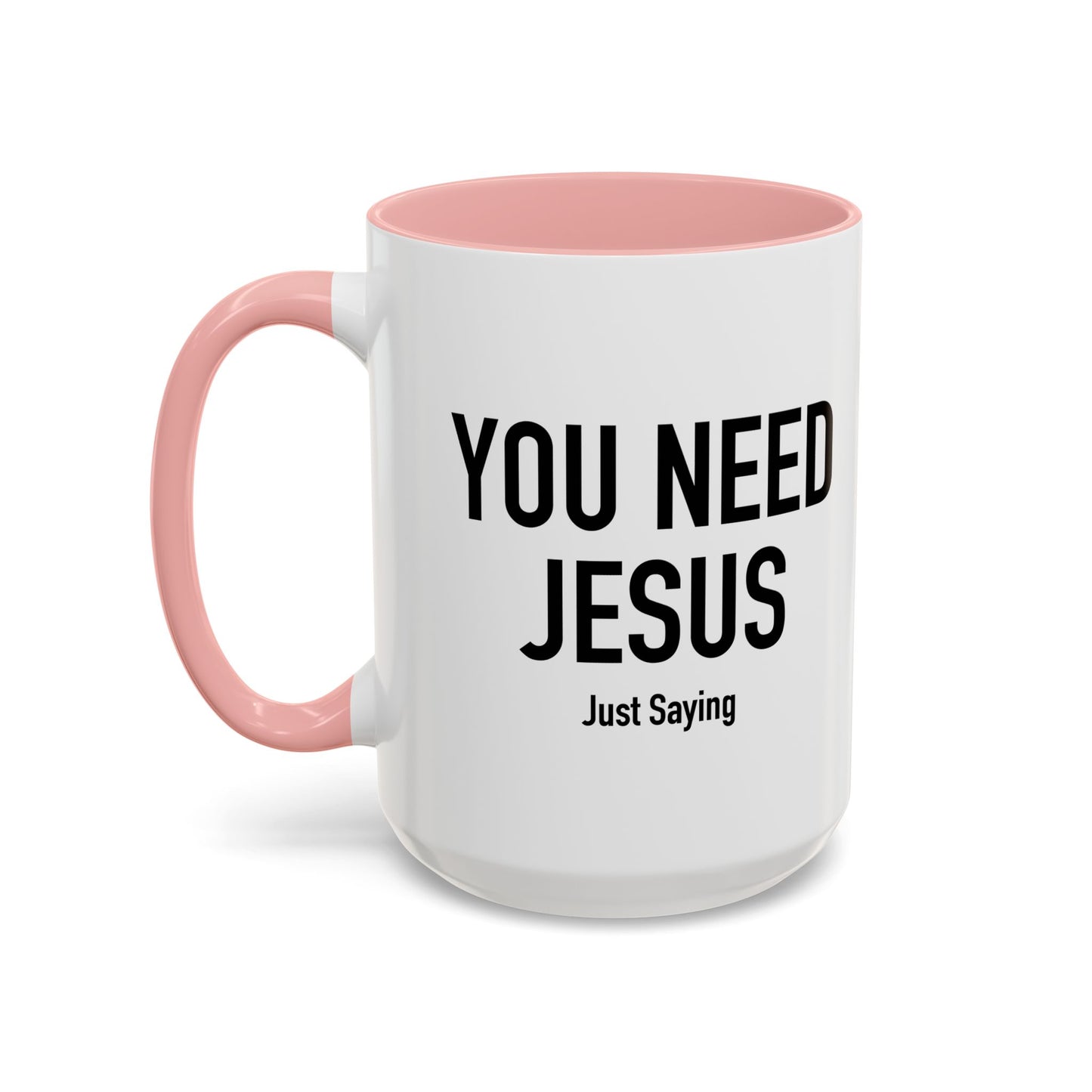 YOU NEED JESUS - JUST SAYING Accent BiColor Funny Sarcastic Mug