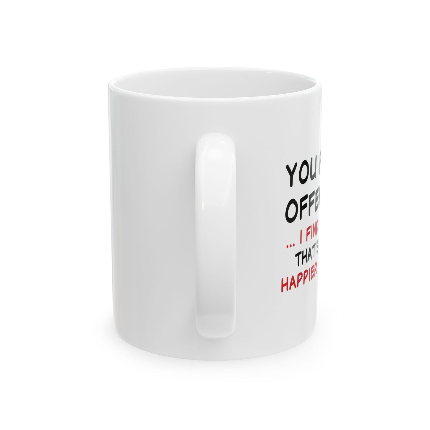 YOU FIND IT OFFENSIVE? FUNNY SARCASTIC MUG