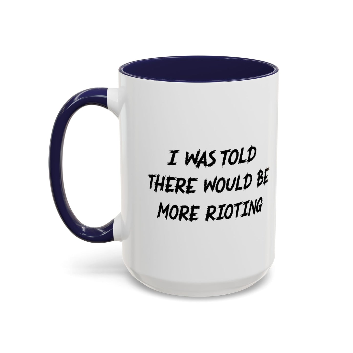 I WAS TOLD THERE WOULD BE MORE RIOTING Accent BiColor Funny Sarcastic Mug