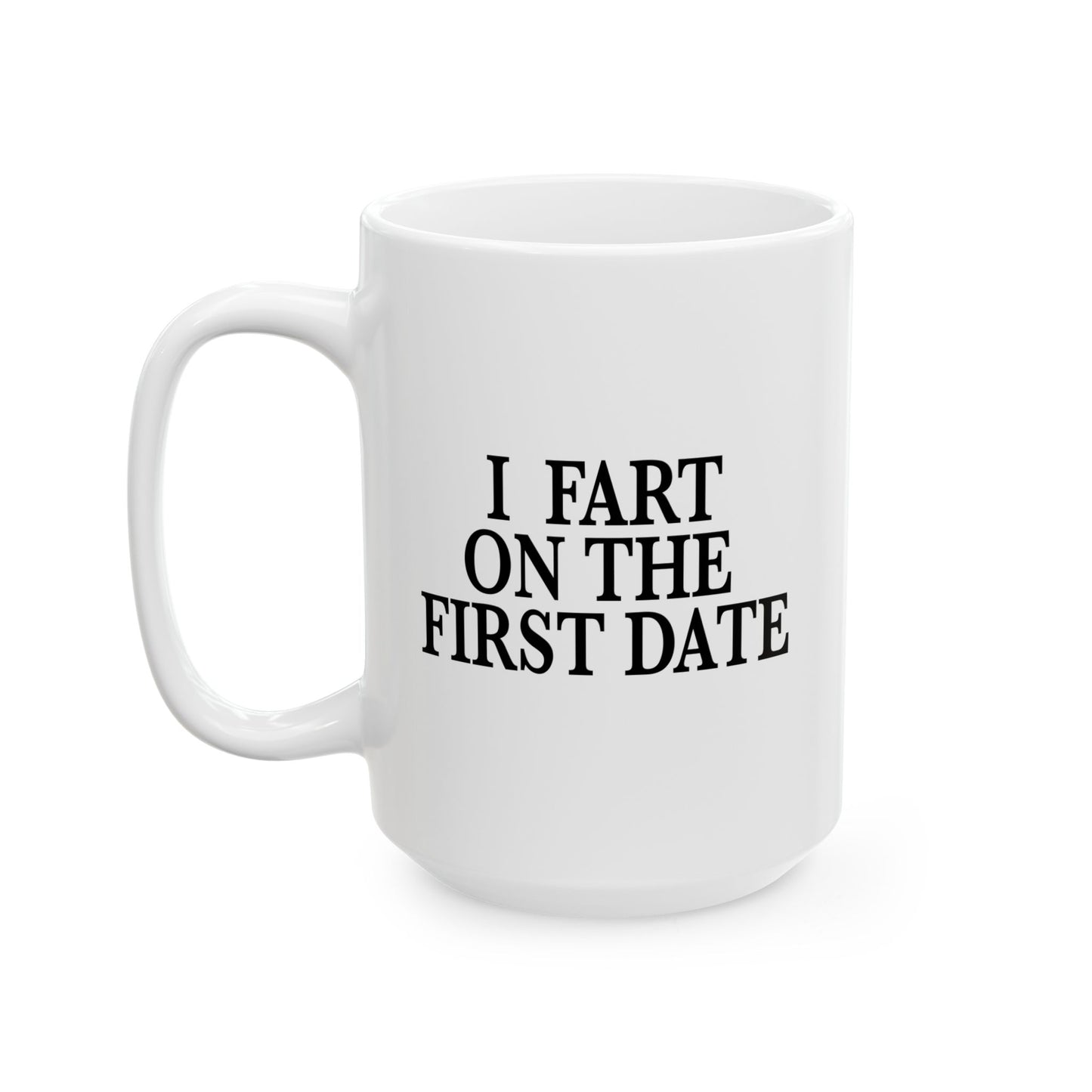 I FART ON THE FIRST DATE FUNNY SARCASTIC WHITE MUG