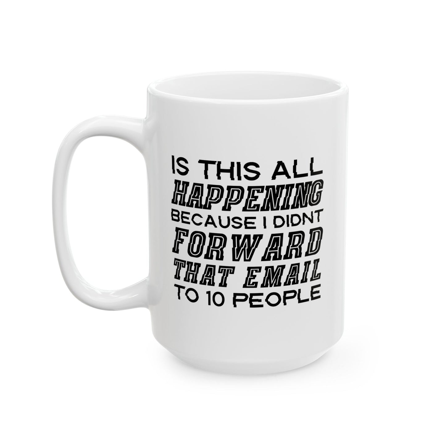 I DIDN'T FORWARD THAT EMAIL TO 10 PEOPLE FUNNY SARCASTIC WHITE MUG