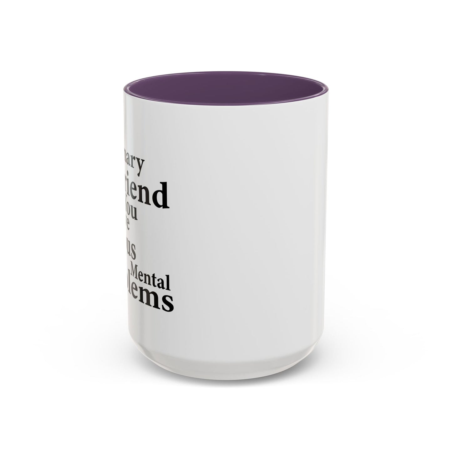 MY IMAGINARY FRIEND THINKS YOU HAVE SERIOUS MENTAL PROBLEMS Accent BiColor Funny Sarcastic Mug