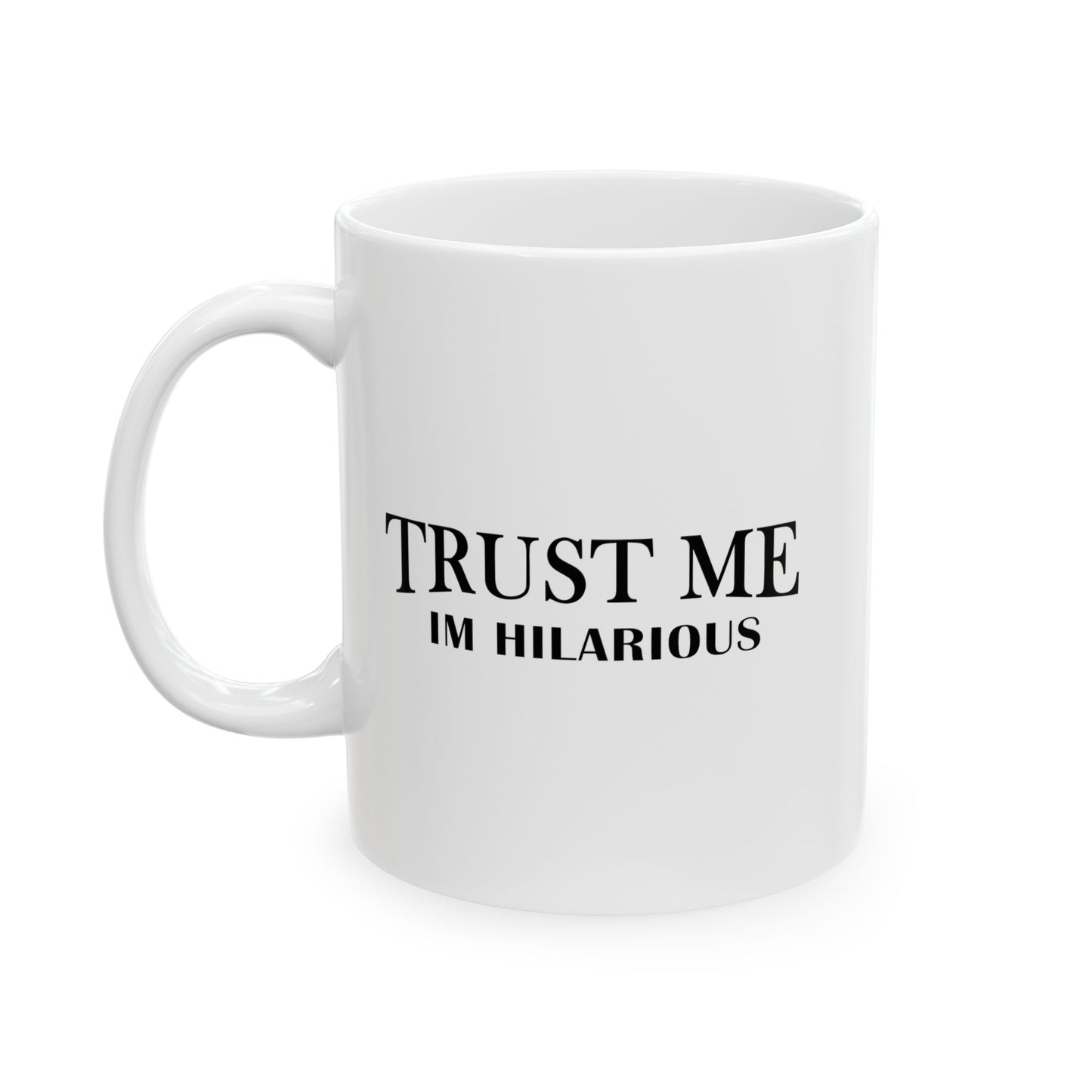 TRUST ME IM HILARIOUS FUNNY SARCASTIC WHITE MUG